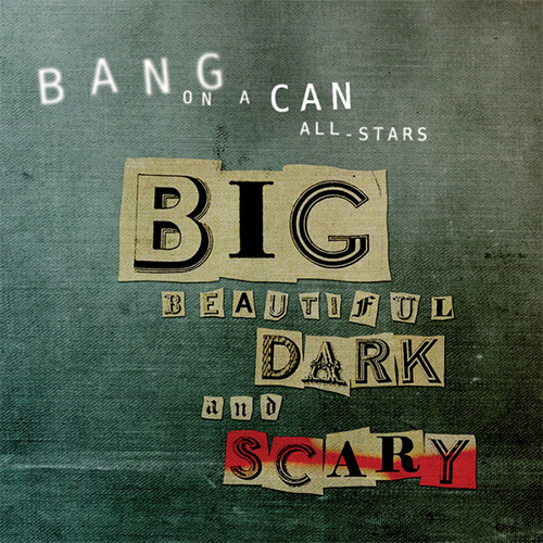 Bang on a Can: Big, Beautiful, Dark and Scary